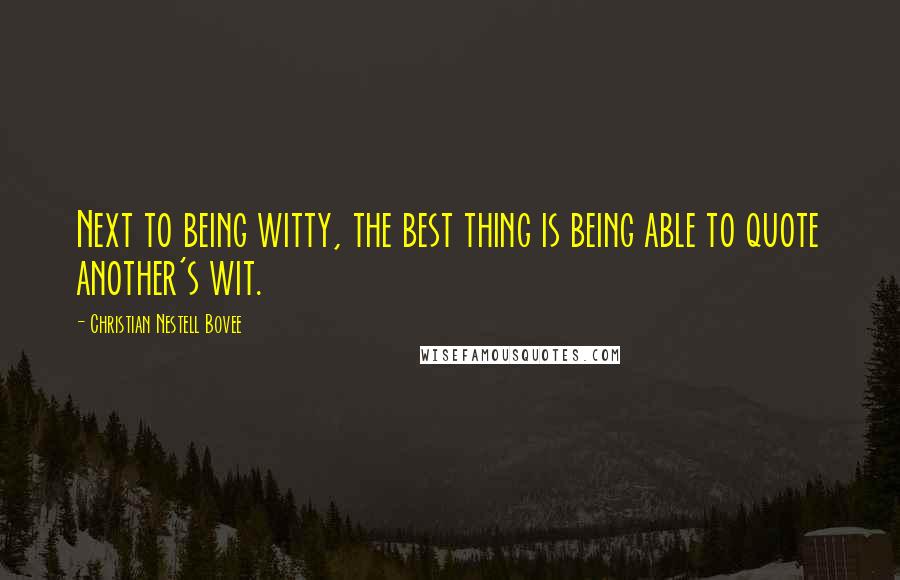 Christian Nestell Bovee Quotes: Next to being witty, the best thing is being able to quote another's wit.