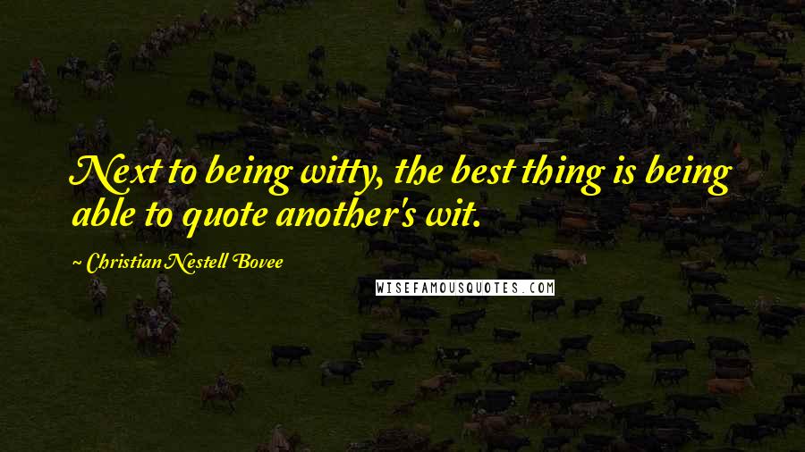 Christian Nestell Bovee Quotes: Next to being witty, the best thing is being able to quote another's wit.