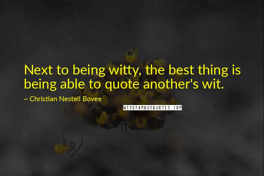 Christian Nestell Bovee Quotes: Next to being witty, the best thing is being able to quote another's wit.