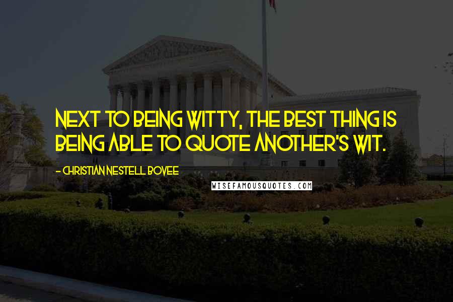 Christian Nestell Bovee Quotes: Next to being witty, the best thing is being able to quote another's wit.