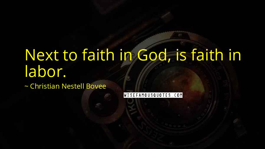 Christian Nestell Bovee Quotes: Next to faith in God, is faith in labor.