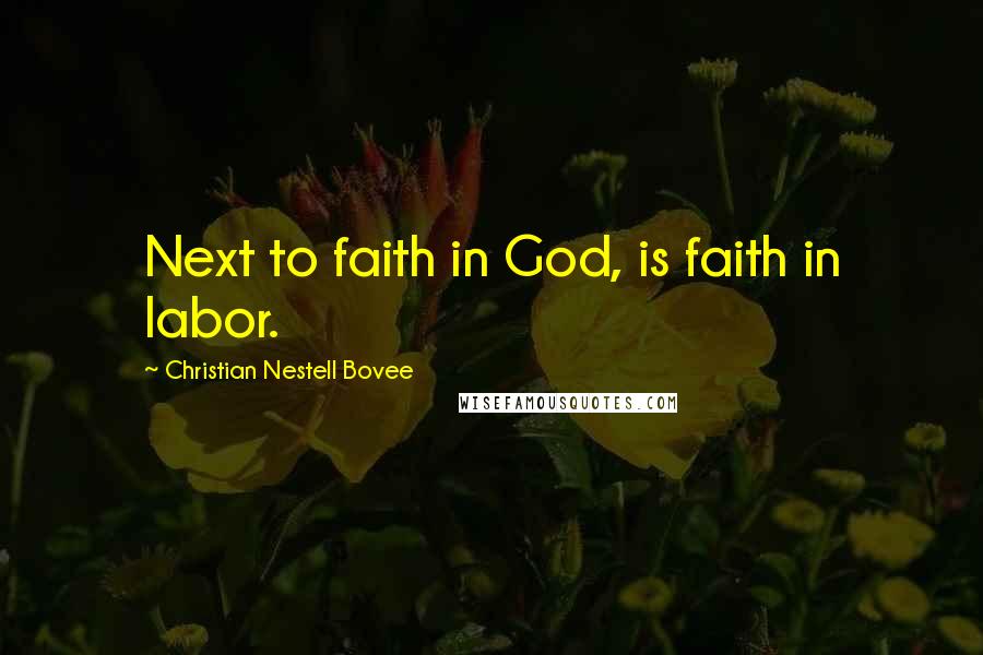Christian Nestell Bovee Quotes: Next to faith in God, is faith in labor.