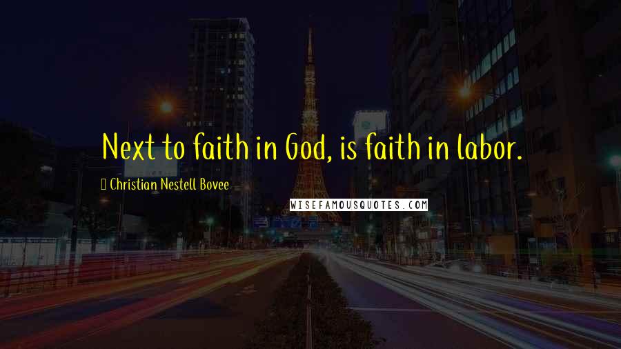 Christian Nestell Bovee Quotes: Next to faith in God, is faith in labor.
