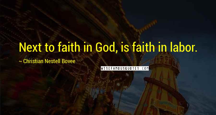 Christian Nestell Bovee Quotes: Next to faith in God, is faith in labor.