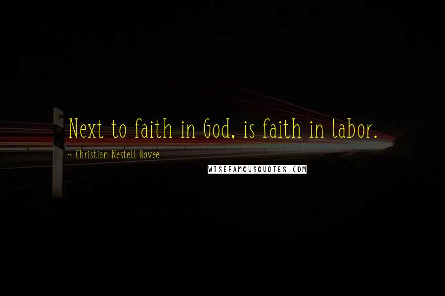 Christian Nestell Bovee Quotes: Next to faith in God, is faith in labor.