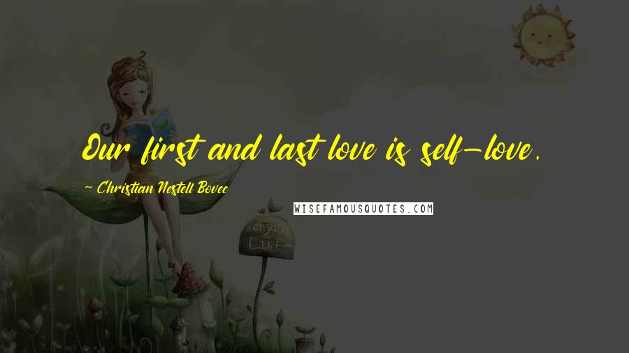 Christian Nestell Bovee Quotes: Our first and last love is self-love.