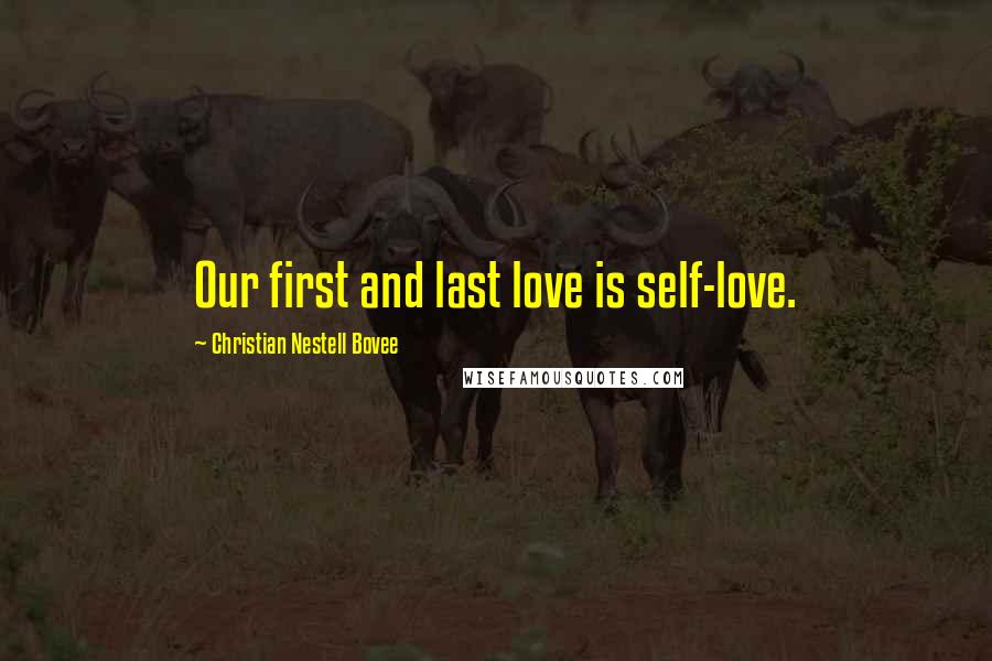 Christian Nestell Bovee Quotes: Our first and last love is self-love.