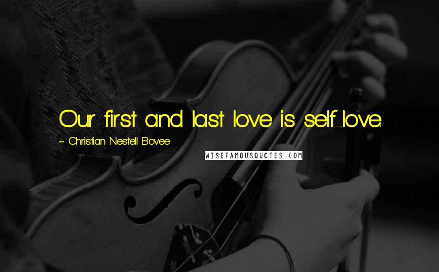 Christian Nestell Bovee Quotes: Our first and last love is self-love.