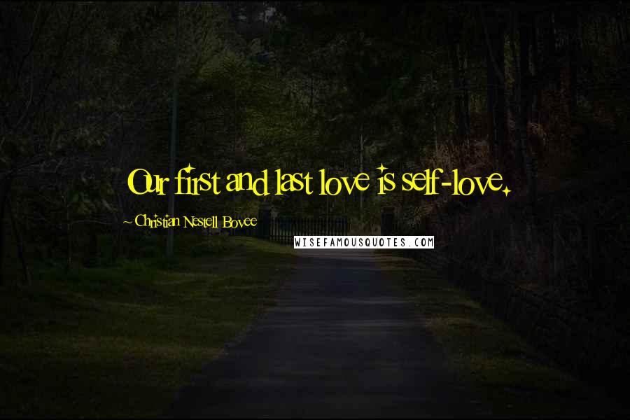 Christian Nestell Bovee Quotes: Our first and last love is self-love.