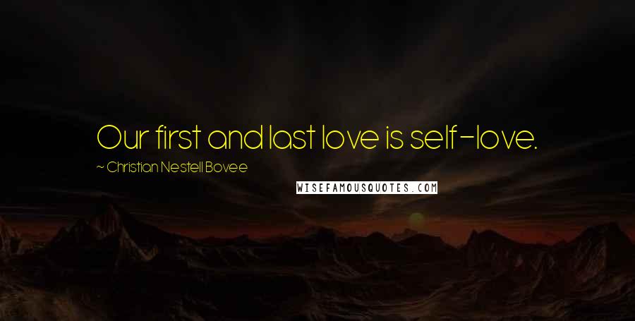 Christian Nestell Bovee Quotes: Our first and last love is self-love.