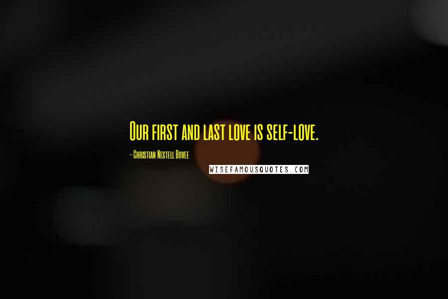 Christian Nestell Bovee Quotes: Our first and last love is self-love.