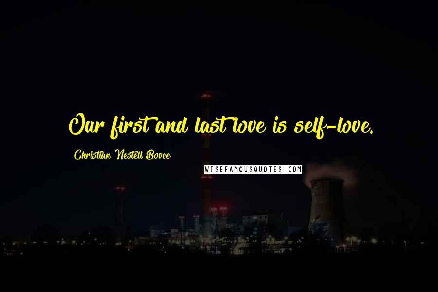 Christian Nestell Bovee Quotes: Our first and last love is self-love.