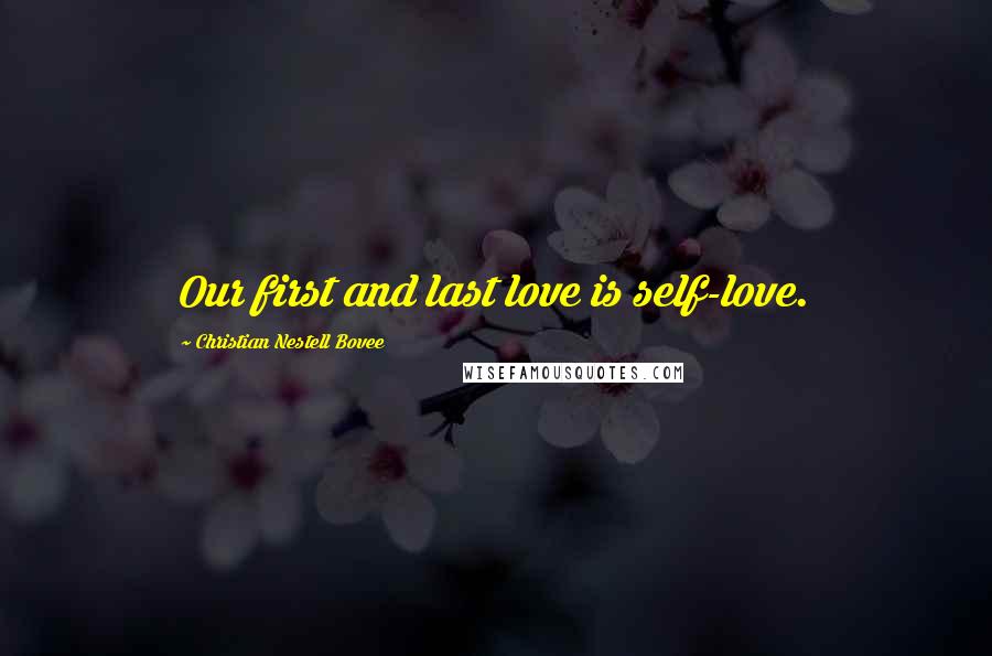 Christian Nestell Bovee Quotes: Our first and last love is self-love.