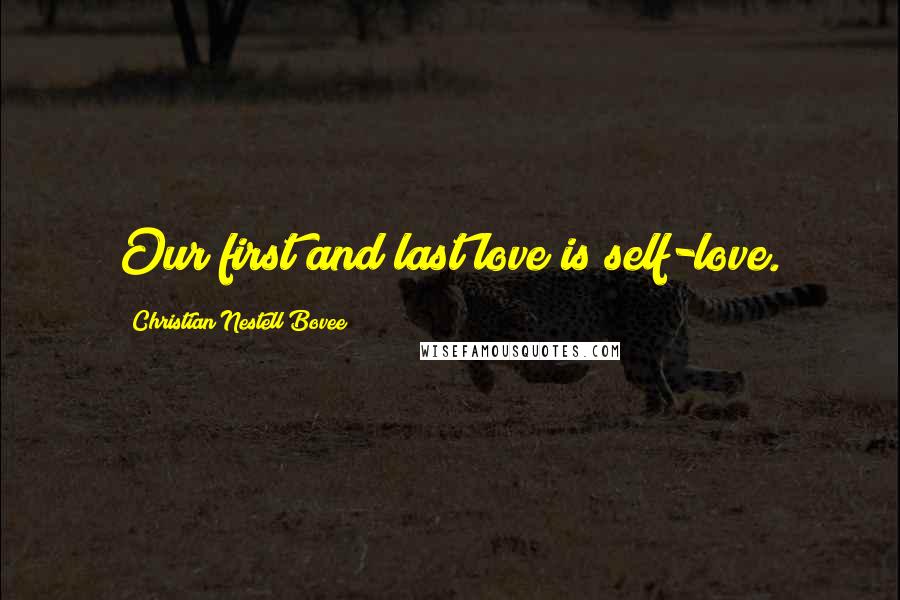 Christian Nestell Bovee Quotes: Our first and last love is self-love.