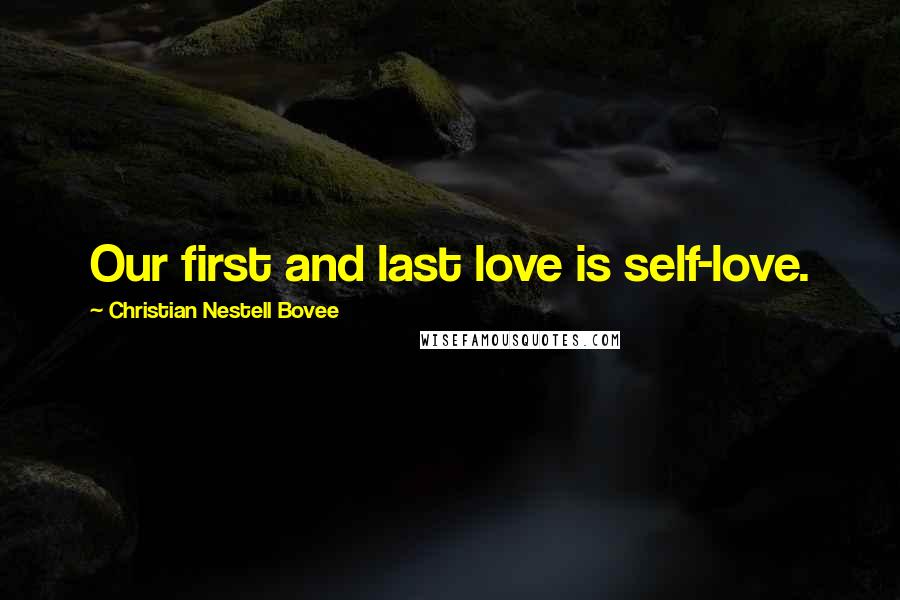 Christian Nestell Bovee Quotes: Our first and last love is self-love.