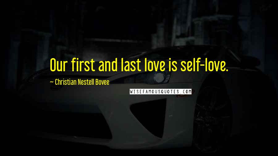 Christian Nestell Bovee Quotes: Our first and last love is self-love.