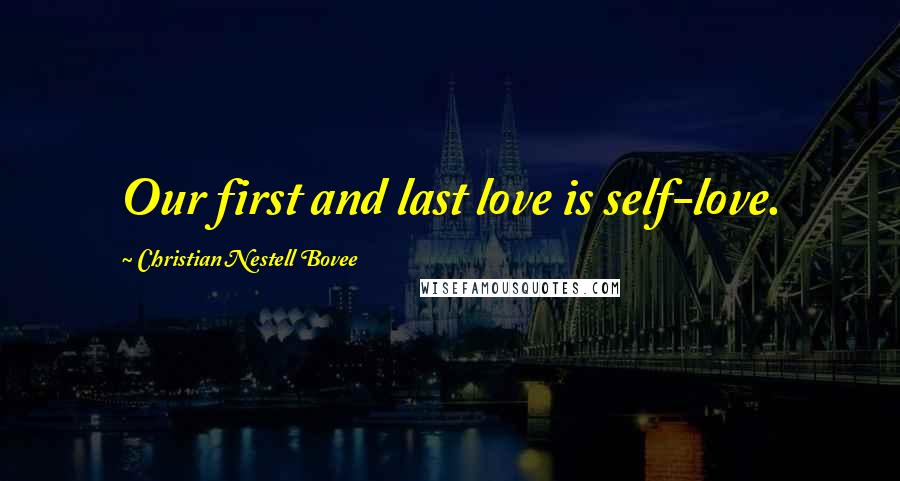 Christian Nestell Bovee Quotes: Our first and last love is self-love.