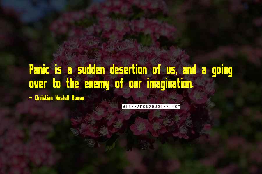 Christian Nestell Bovee Quotes: Panic is a sudden desertion of us, and a going over to the enemy of our imagination.