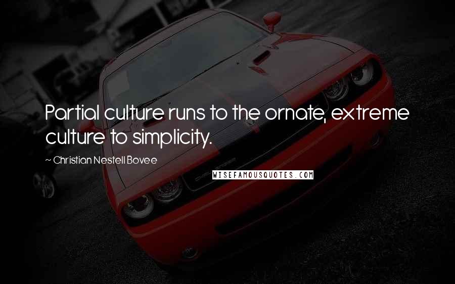 Christian Nestell Bovee Quotes: Partial culture runs to the ornate, extreme culture to simplicity.