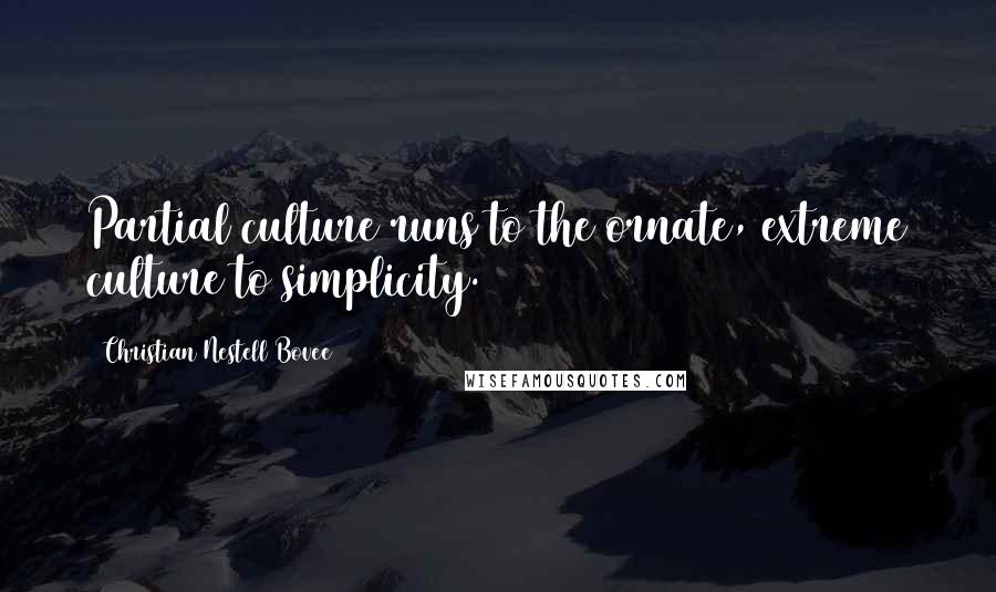 Christian Nestell Bovee Quotes: Partial culture runs to the ornate, extreme culture to simplicity.