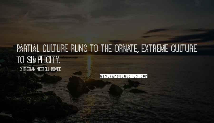 Christian Nestell Bovee Quotes: Partial culture runs to the ornate, extreme culture to simplicity.