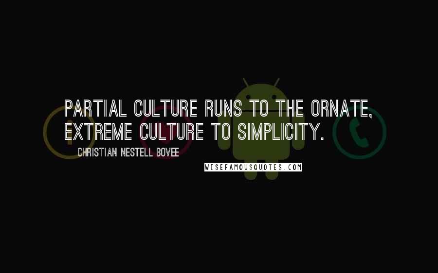 Christian Nestell Bovee Quotes: Partial culture runs to the ornate, extreme culture to simplicity.