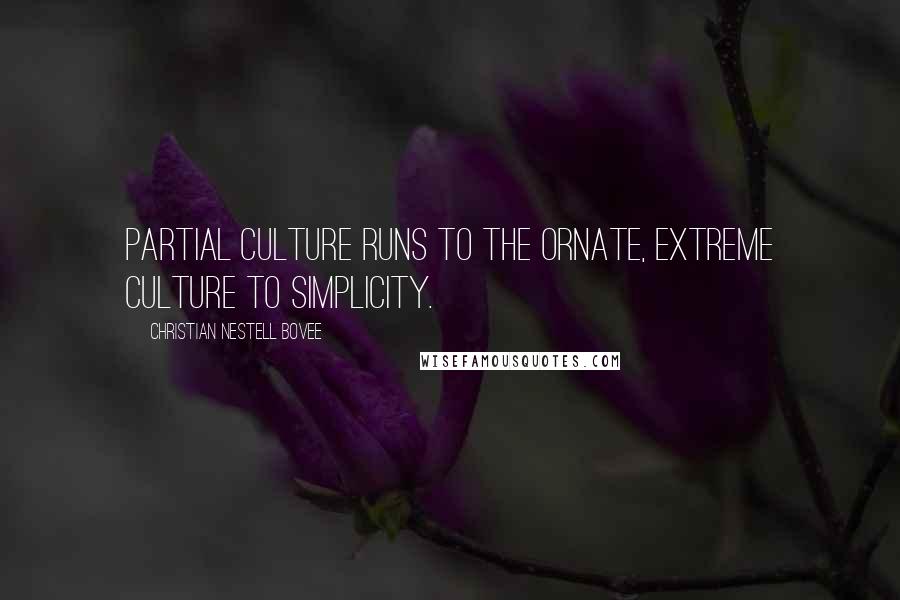 Christian Nestell Bovee Quotes: Partial culture runs to the ornate, extreme culture to simplicity.