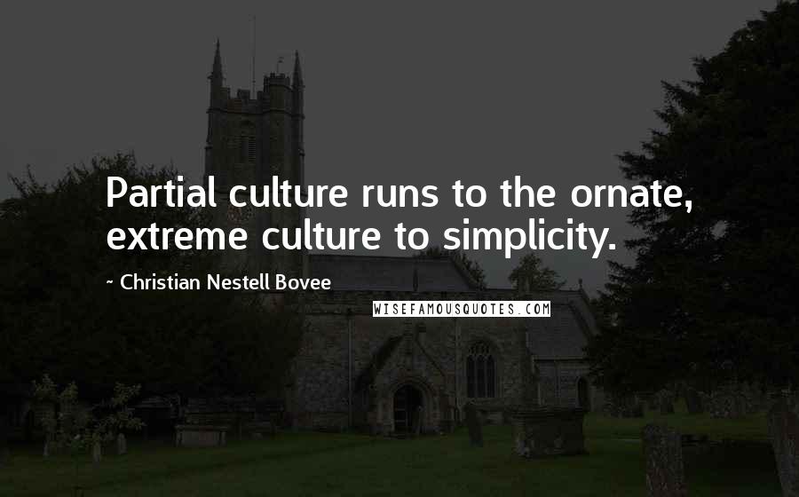 Christian Nestell Bovee Quotes: Partial culture runs to the ornate, extreme culture to simplicity.