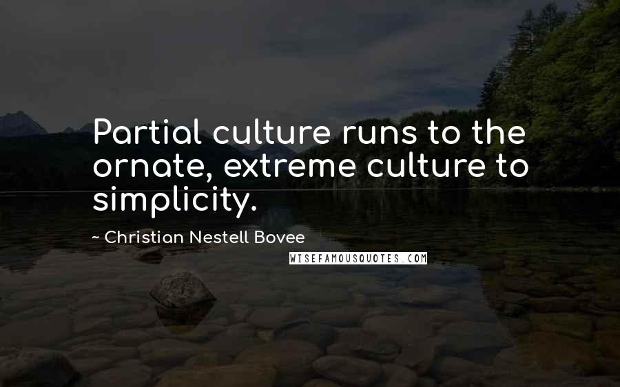 Christian Nestell Bovee Quotes: Partial culture runs to the ornate, extreme culture to simplicity.