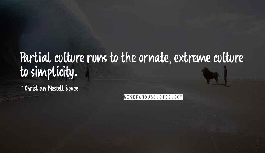 Christian Nestell Bovee Quotes: Partial culture runs to the ornate, extreme culture to simplicity.