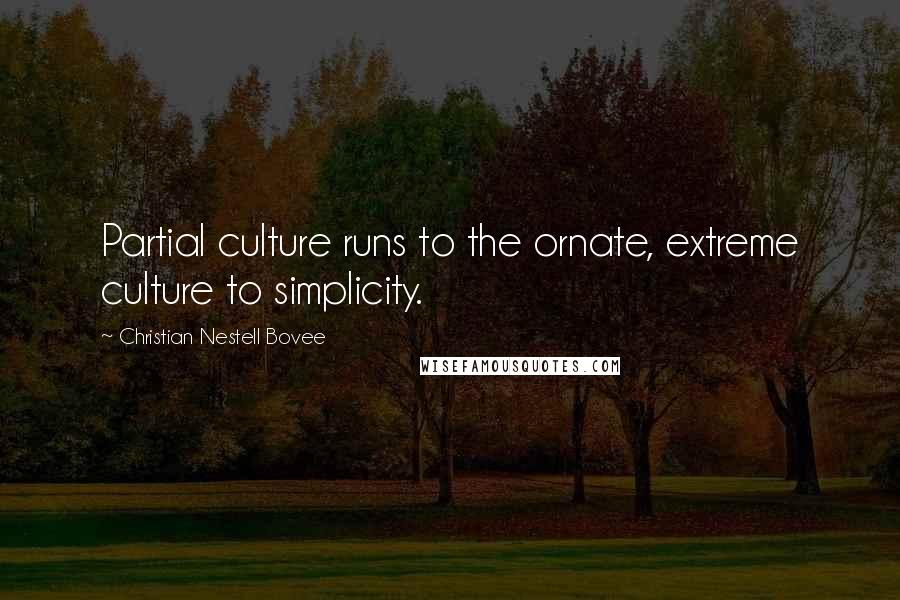 Christian Nestell Bovee Quotes: Partial culture runs to the ornate, extreme culture to simplicity.