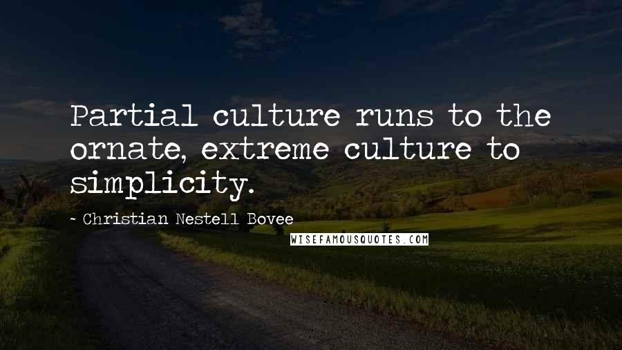 Christian Nestell Bovee Quotes: Partial culture runs to the ornate, extreme culture to simplicity.