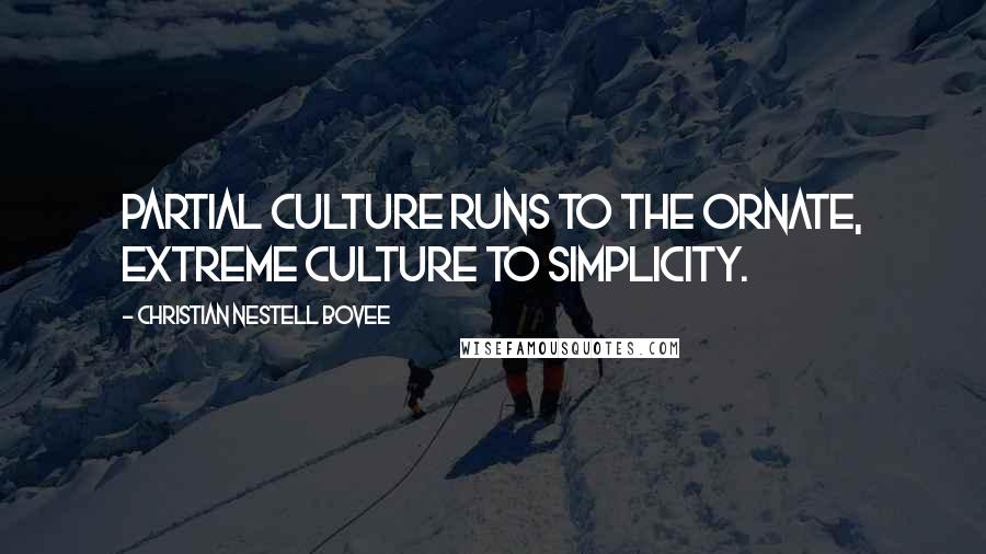 Christian Nestell Bovee Quotes: Partial culture runs to the ornate, extreme culture to simplicity.