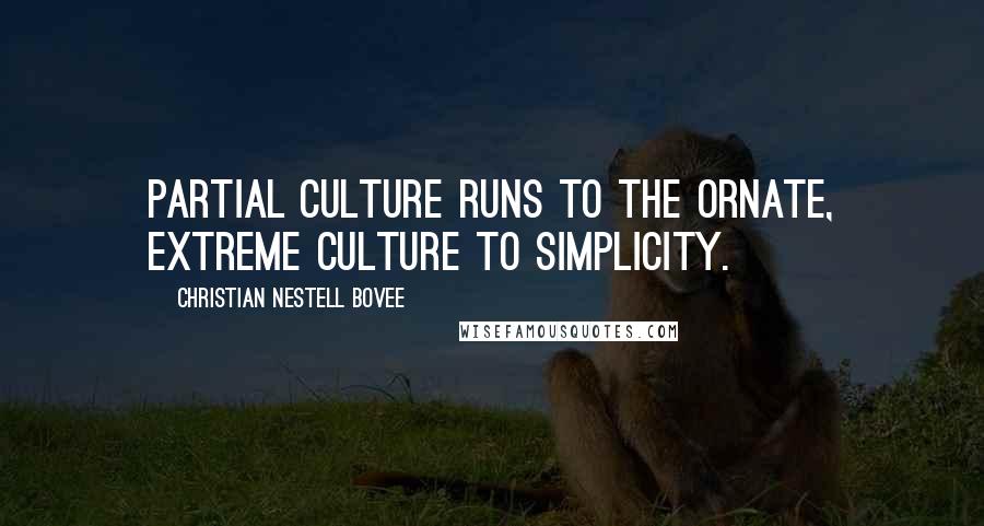 Christian Nestell Bovee Quotes: Partial culture runs to the ornate, extreme culture to simplicity.
