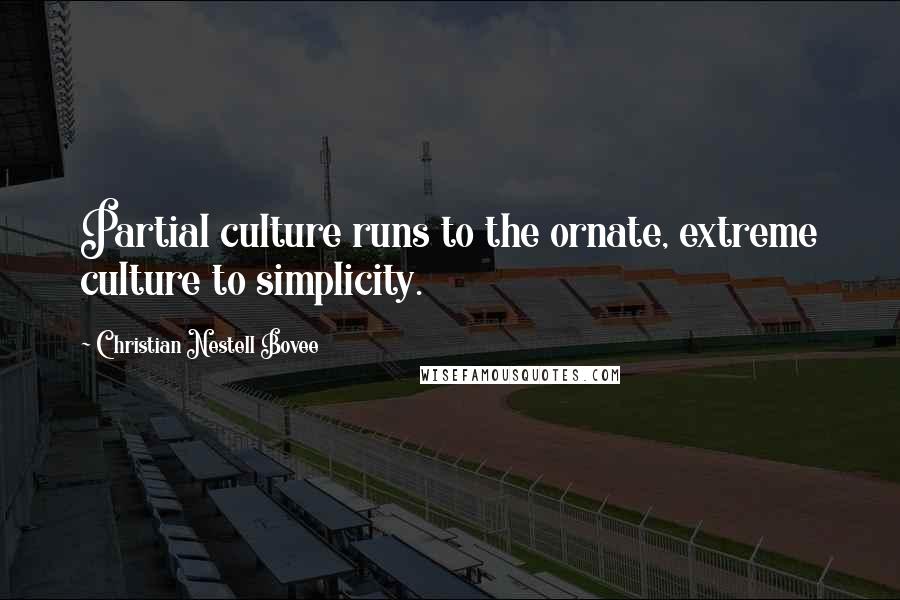 Christian Nestell Bovee Quotes: Partial culture runs to the ornate, extreme culture to simplicity.