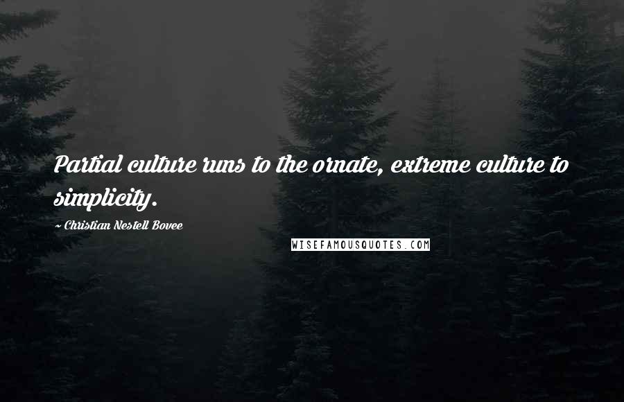 Christian Nestell Bovee Quotes: Partial culture runs to the ornate, extreme culture to simplicity.