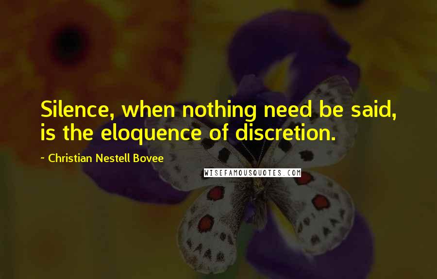 Christian Nestell Bovee Quotes: Silence, when nothing need be said, is the eloquence of discretion.