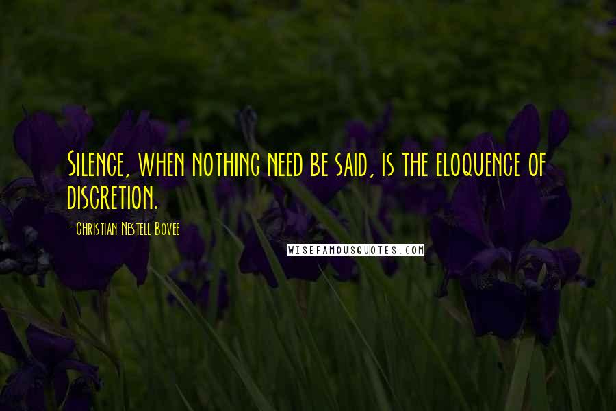 Christian Nestell Bovee Quotes: Silence, when nothing need be said, is the eloquence of discretion.