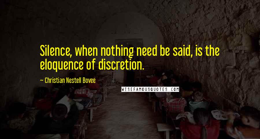 Christian Nestell Bovee Quotes: Silence, when nothing need be said, is the eloquence of discretion.