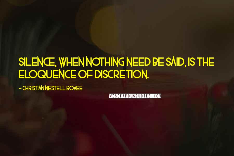 Christian Nestell Bovee Quotes: Silence, when nothing need be said, is the eloquence of discretion.
