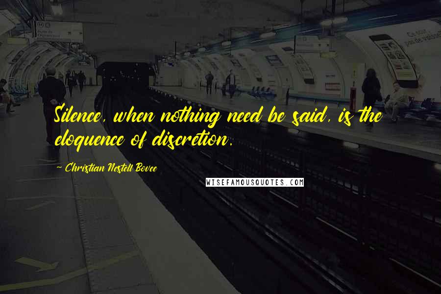 Christian Nestell Bovee Quotes: Silence, when nothing need be said, is the eloquence of discretion.