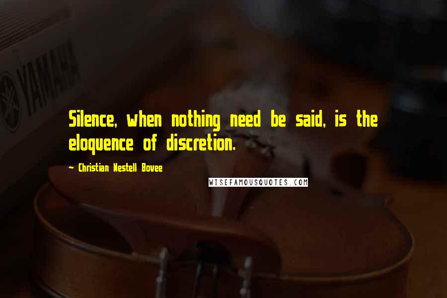 Christian Nestell Bovee Quotes: Silence, when nothing need be said, is the eloquence of discretion.