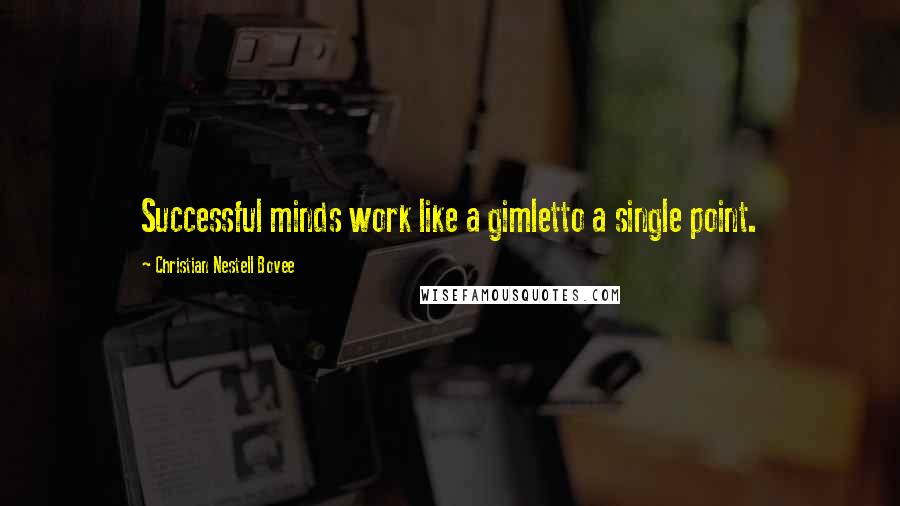 Christian Nestell Bovee Quotes: Successful minds work like a gimletto a single point.