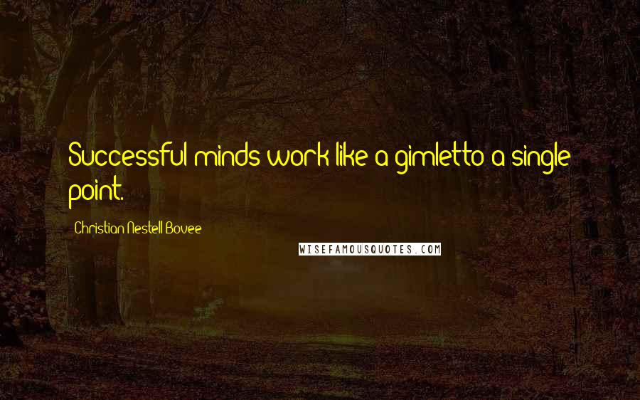 Christian Nestell Bovee Quotes: Successful minds work like a gimletto a single point.