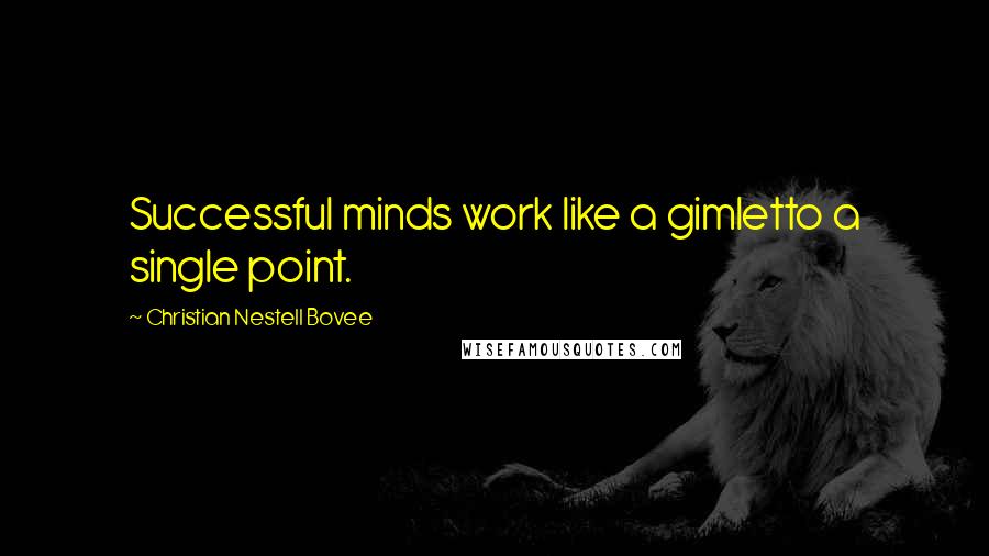 Christian Nestell Bovee Quotes: Successful minds work like a gimletto a single point.