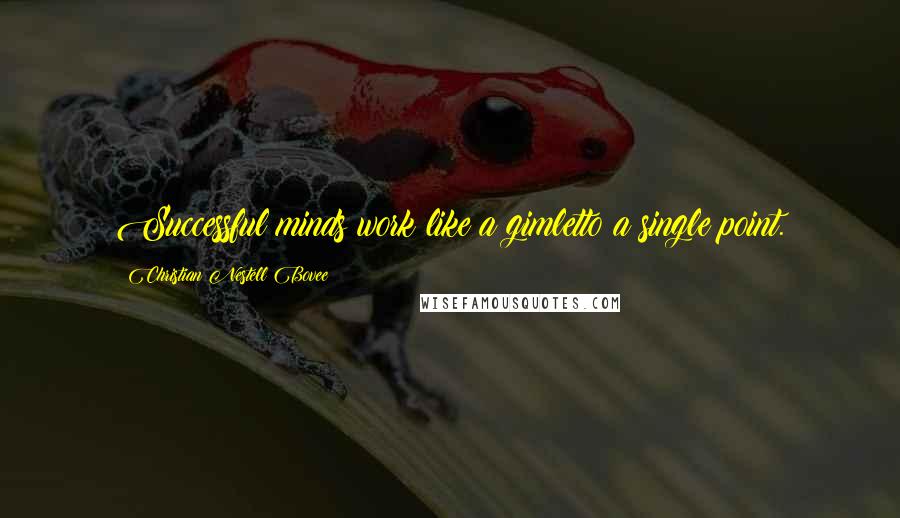 Christian Nestell Bovee Quotes: Successful minds work like a gimletto a single point.