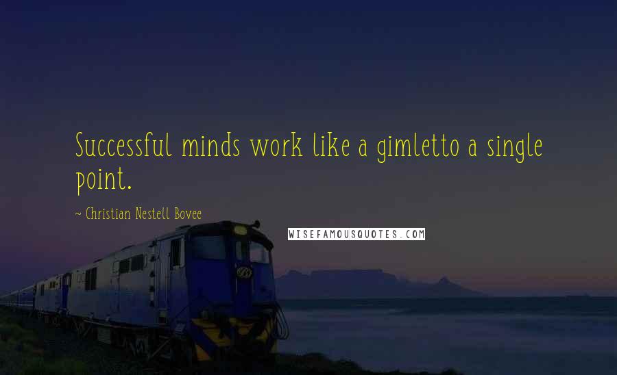 Christian Nestell Bovee Quotes: Successful minds work like a gimletto a single point.