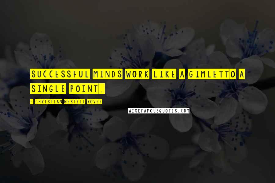 Christian Nestell Bovee Quotes: Successful minds work like a gimletto a single point.