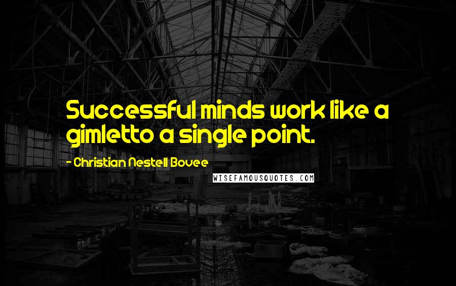 Christian Nestell Bovee Quotes: Successful minds work like a gimletto a single point.