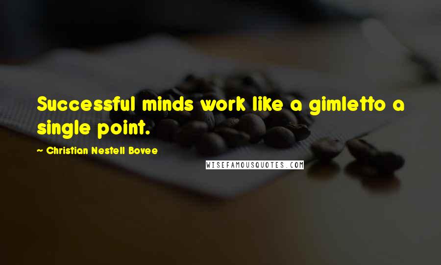 Christian Nestell Bovee Quotes: Successful minds work like a gimletto a single point.